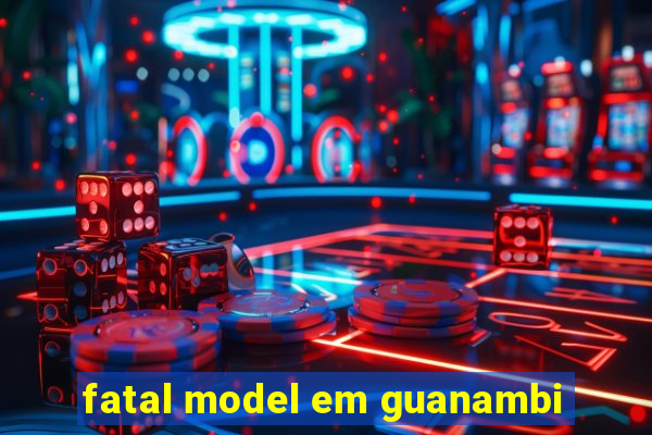 fatal model em guanambi